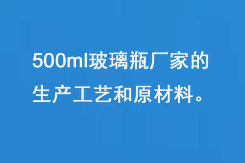 500ml玻璃瓶厂家的生产工艺和原材料