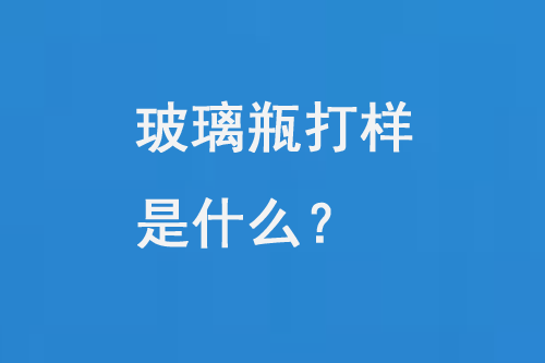 玻璃瓶打样是什么?